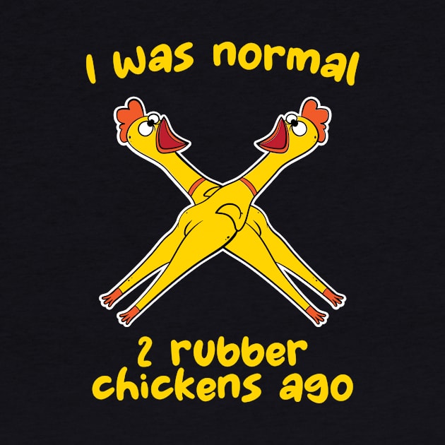 I Was Normal 2 Rubber Chickens by maxcode